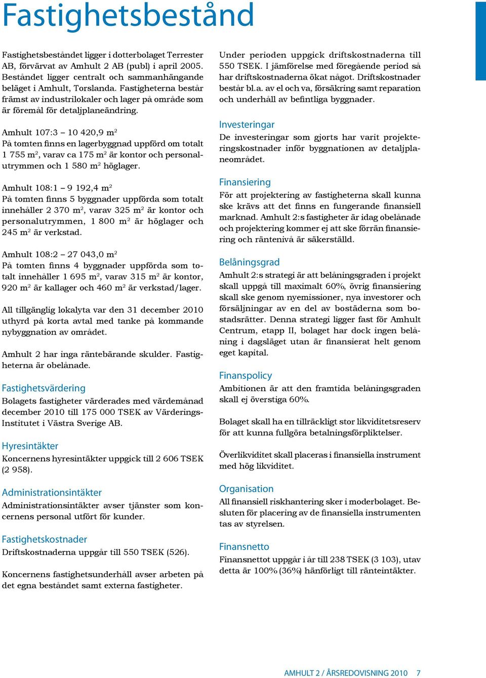 Amhult 107:3 10 420,9 m 2 På tomten finns en lagerbyggnad uppförd om totalt 1 755 m 2, varav ca 175 m 2 är kontor och personalutrymmen och 1 580 m 2 höglager.