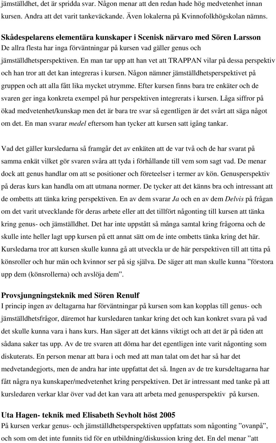 En man tar upp att han vet att TRAPPAN vilar på dessa perspektiv och han tror att det kan integreras i kursen. Någon nämner jämställdhetsperspektivet på gruppen och att alla fått lika mycket utrymme.