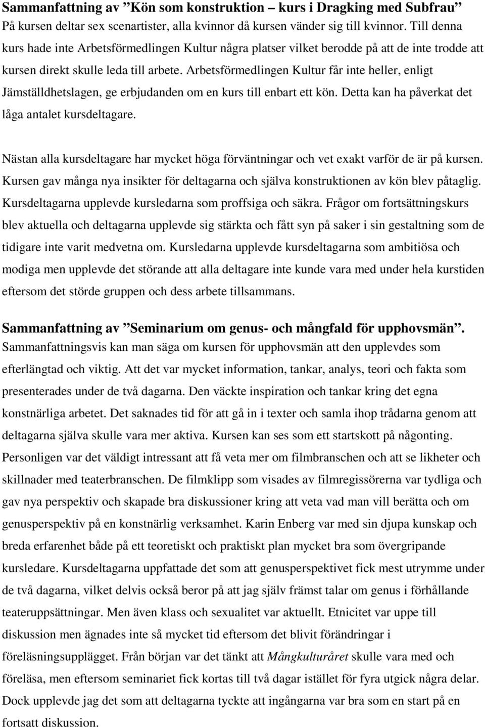 Arbetsförmedlingen Kultur får inte heller, enligt Jämställdhetslagen, ge erbjudanden om en kurs till enbart ett kön. Detta kan ha påverkat det låga antalet kursdeltagare.