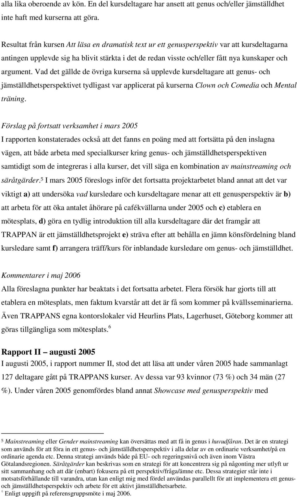 Vad det gällde de övriga kurserna så upplevde kursdeltagare att genus- och jämställdhetsperspektivet tydligast var applicerat på kurserna Clown och Comedia och Mental träning.