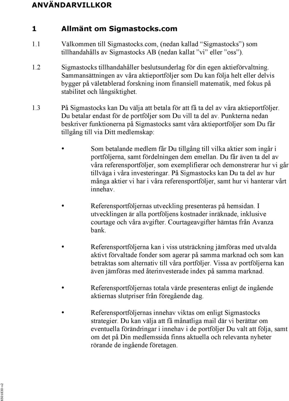 3 På Sigmastocks kan Du välja att betala för att få ta del av våra aktieportföljer. Du betalar endast för de portföljer som Du vill ta del av.