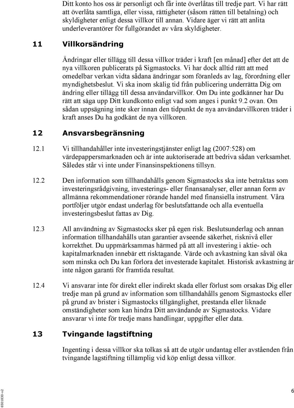 Vidare äger vi rätt att anlita underleverantörer för fullgörandet av våra skyldigheter.