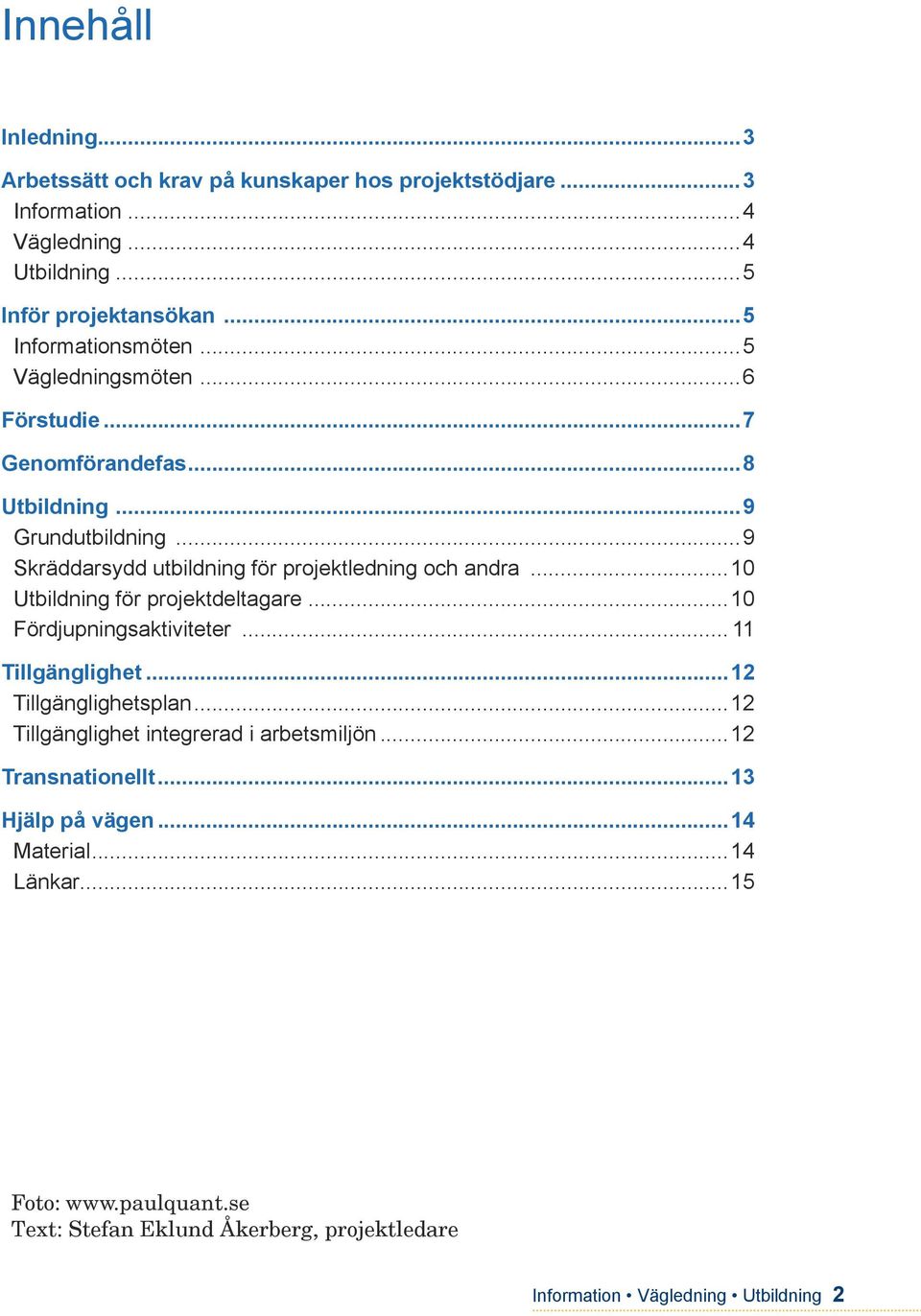 ..9 Skräddarsydd utbildning för projektledning och andra...10 Utbildning för projektdeltagare...10 Fördjupningsaktiviteter... 11 Tillgänglighet.