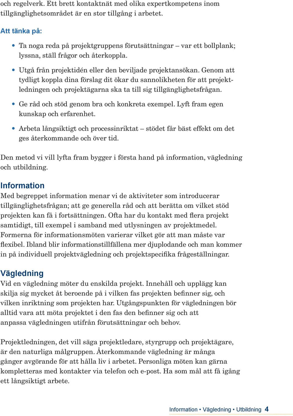 Genom att tydligt koppla dina förslag dit ökar du sannolikheten för att projektledningen och projektägarna ska ta till sig tillgänglighetsfrågan. Ge råd och stöd genom bra och konkreta exempel.