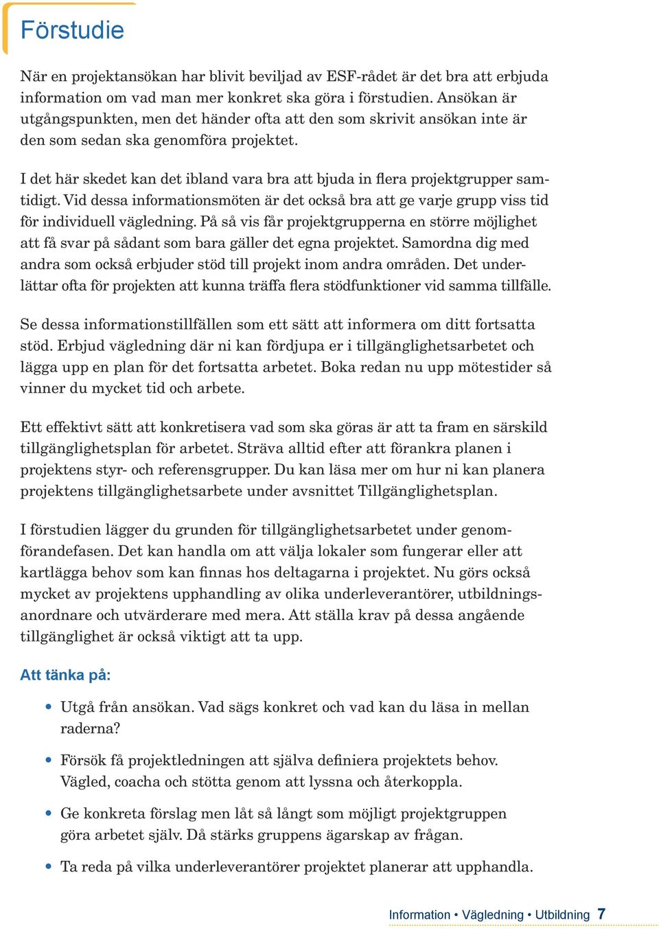 I det här skedet kan det ibland vara bra att bjuda in flera projektgrupper samtidigt. Vid dessa informationsmöten är det också bra att ge varje grupp viss tid för individuell vägledning.