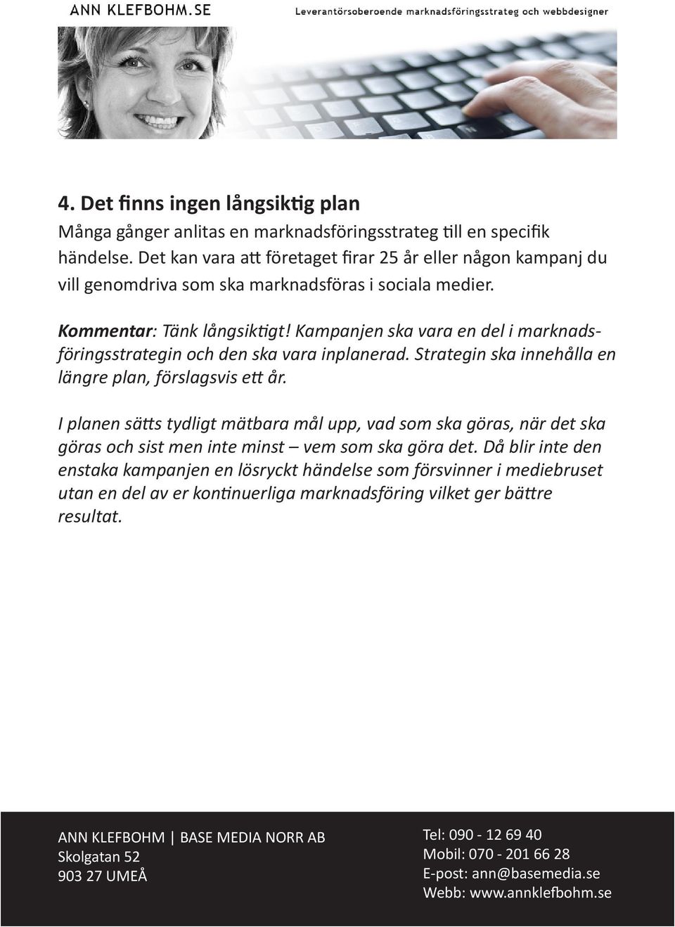 Kampanjen ska vara en del i marknadsföringsstrategin och den ska vara inplanerad. Strategin ska innehålla en längre plan, förslagsvis ett år.