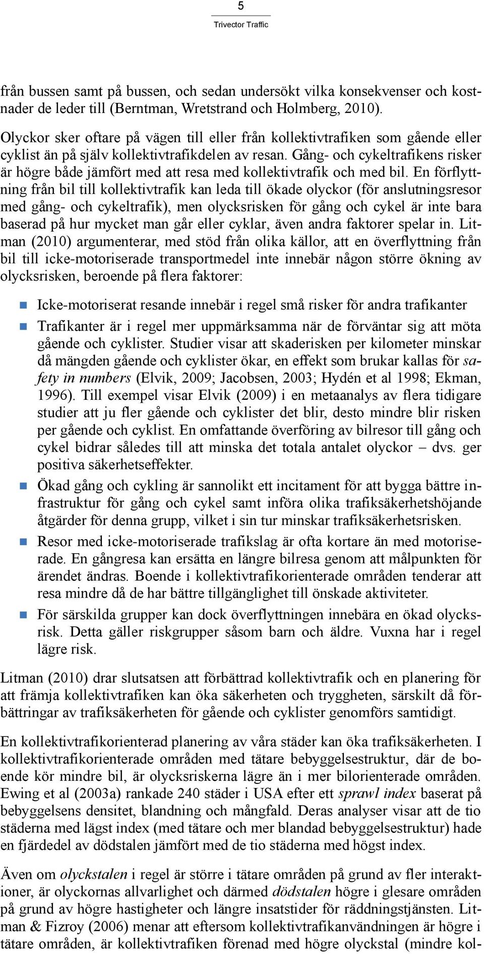 Gång- och cykeltrafikens risker är högre både jämfört med att resa med kollektivtrafik och med bil.