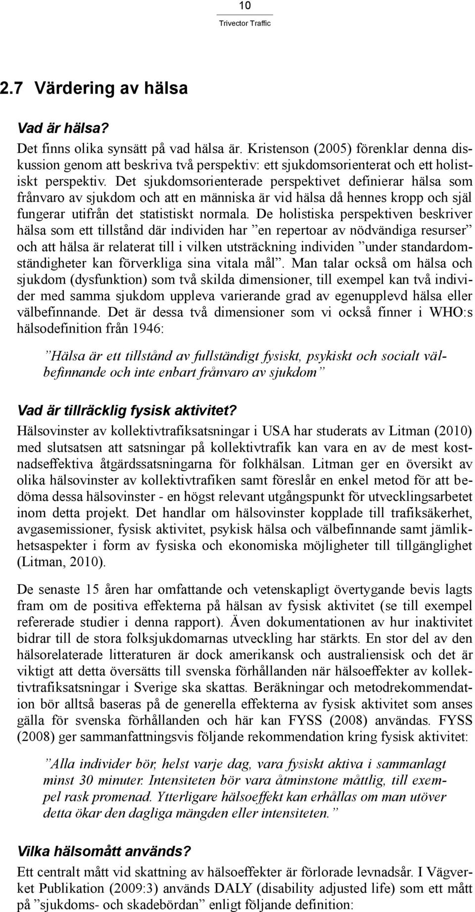 Det sjukdomsorienterade perspektivet definierar hälsa som frånvaro av sjukdom och att en människa är vid hälsa då hennes kropp och själ fungerar utifrån det statistiskt normala.