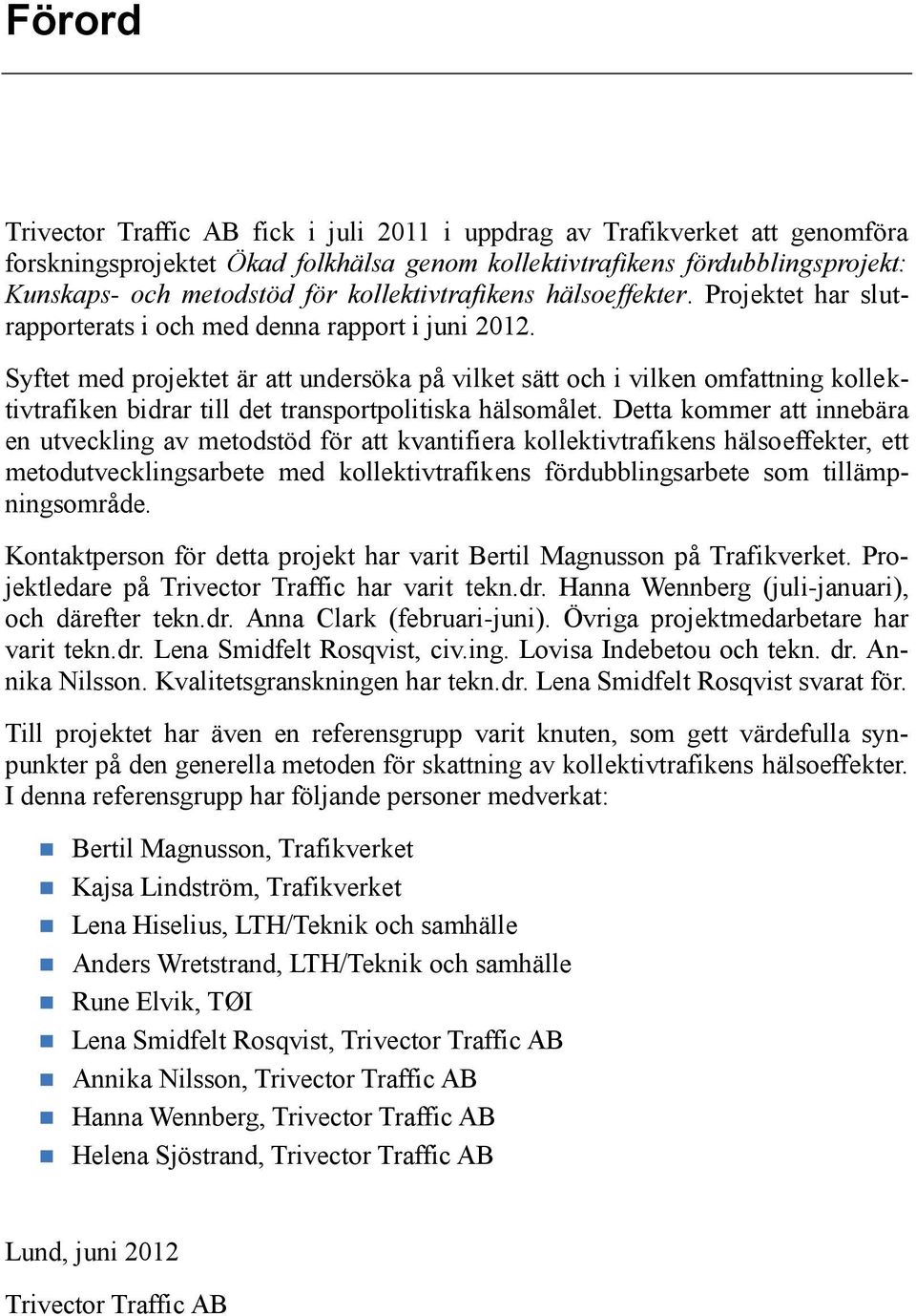 Syftet med projektet är att undersöka på vilket sätt och i vilken omfattning kollektivtrafiken bidrar till det transportpolitiska hälsomålet.