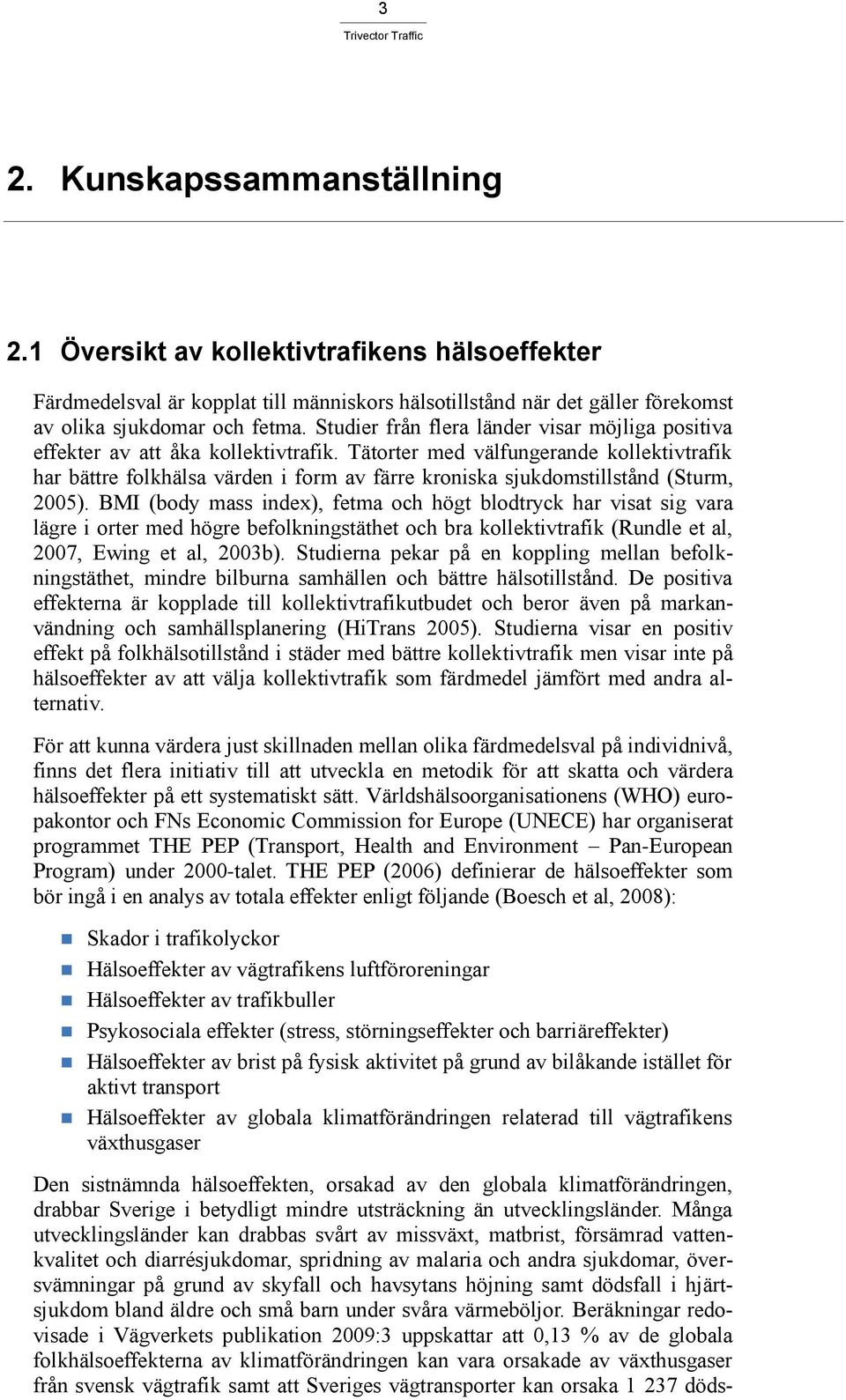 Tätorter med välfungerande kollektivtrafik har bättre folkhälsa värden i form av färre kroniska sjukdomstillstånd (Sturm, 2005).