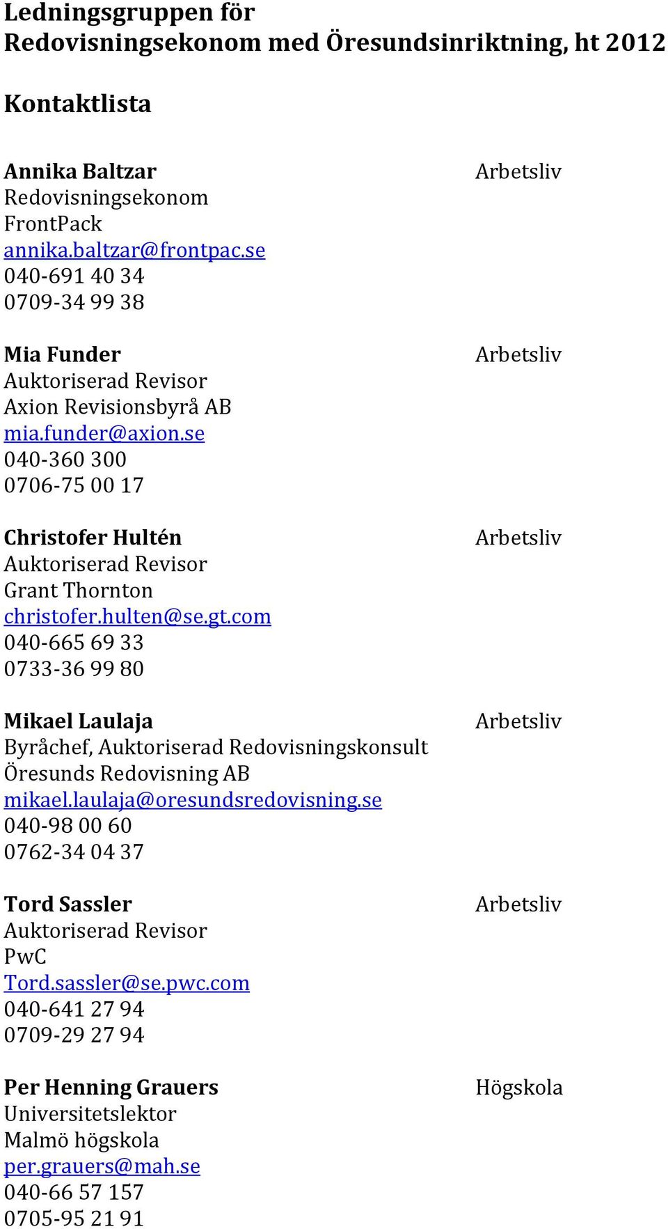 hulte n@se.gt.com 040 665 69 33 0733 36 99 80 Mikael Laulaja Byråchef, Auktoriserad Redovisningskonsult Öresunds Redovisning AB mikael.