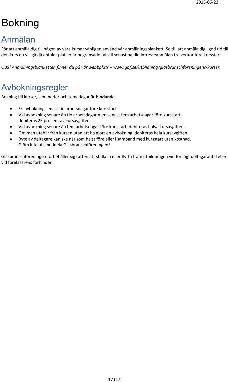 Avbokningsregler Bokning till kurser, seminarier och temadagar är bindande. Fri avbokning senast tio arbetsdagar före kursstart.