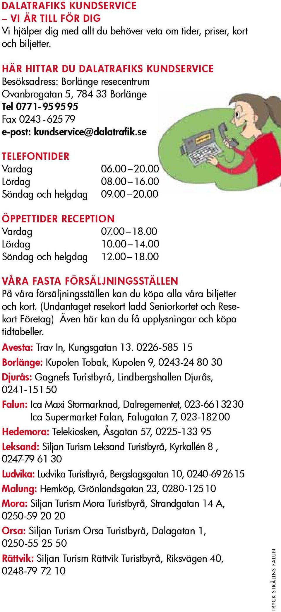 00 20.00 Lördag 08.00 16.00 Söndag och helgdag 09.00 20.00 ÖPPETTIDER RECEPTION Vardag 07.00 18.00 Lördag 10.00 14.00 Söndag och helgdag 12.00 18.00 VÅRA FASTA FÖRSÄLJNINGSSTÄLLEN På våra försäljningsställen kan du köpa alla våra biljetter och kort.