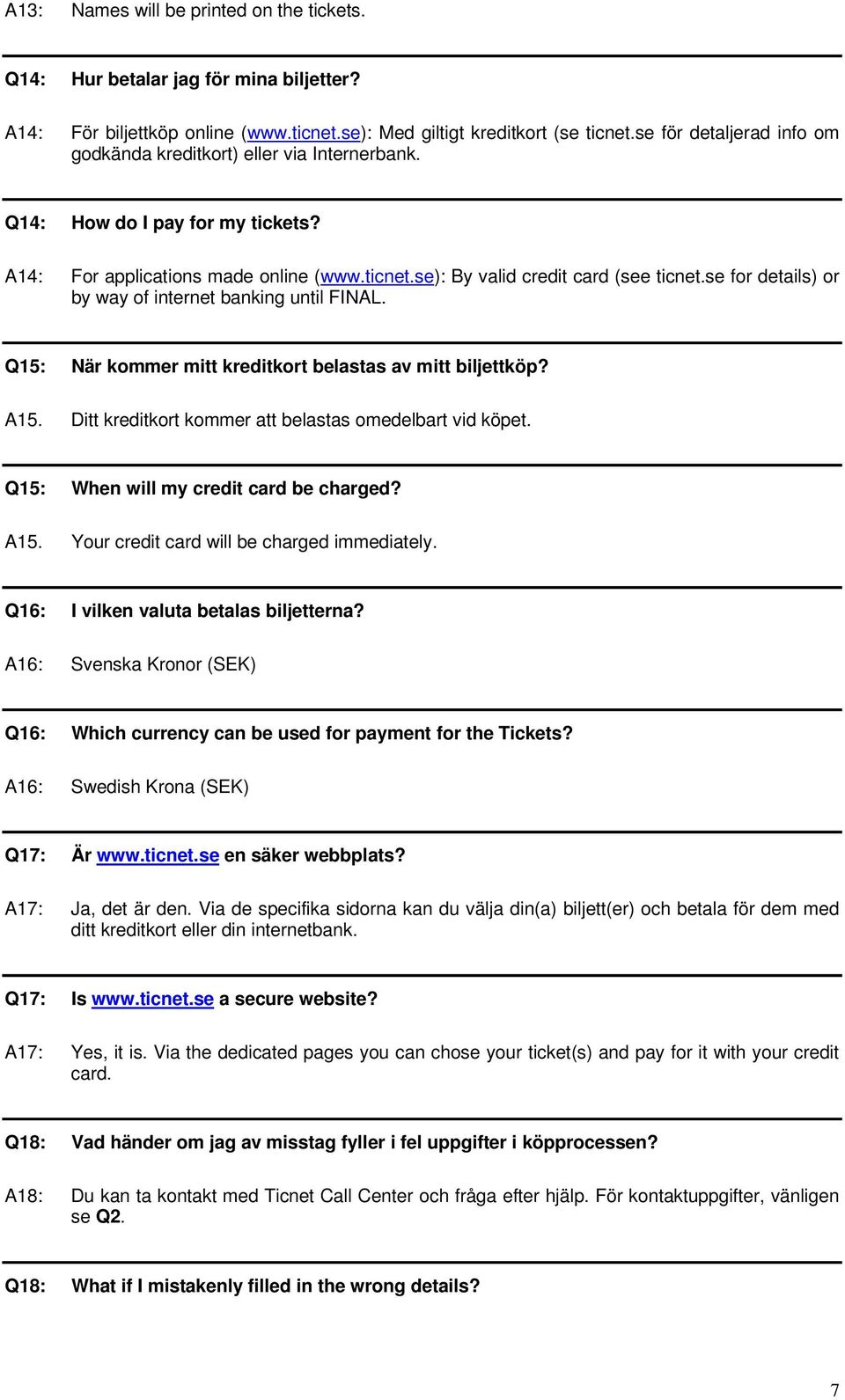 se for details) or by way of internet banking until FINAL. Q15: När kommer mitt kreditkort belastas av mitt biljettköp? A15. Ditt kreditkort kommer att belastas omedelbart vid köpet.