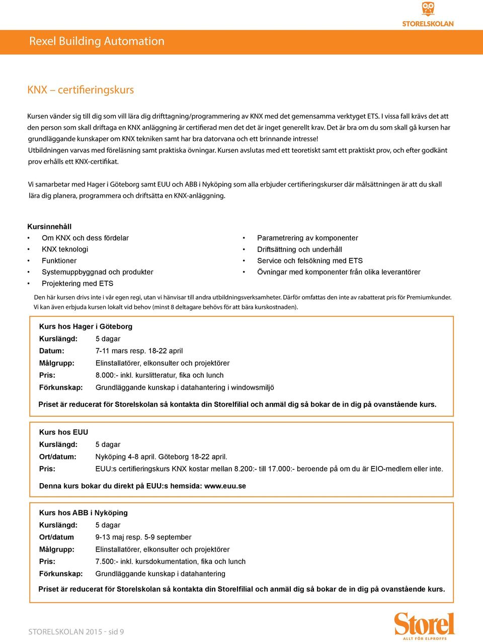 Det är bra om du som skall gå kursen har grundläggande kunskaper om KNX tekniken samt har bra datorvana och ett brinnande intresse! Utbildningen varvas med föreläsning samt praktiska övningar.