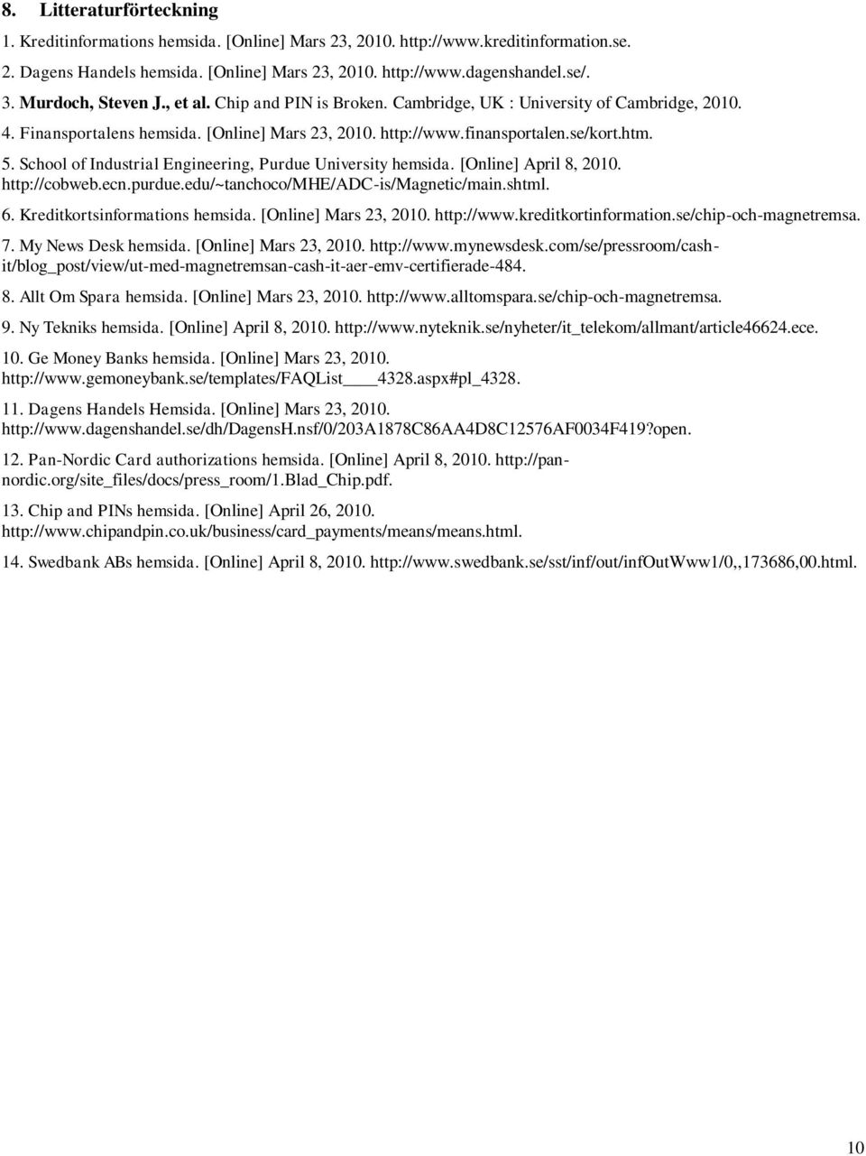 School of Industrial Engineering, Purdue University hemsida. [Online] April 8, 2010. http://cobweb.ecn.purdue.edu/~tanchoco/mhe/adc-is/magnetic/main.shtml. 6. Kreditkortsinformations hemsida.