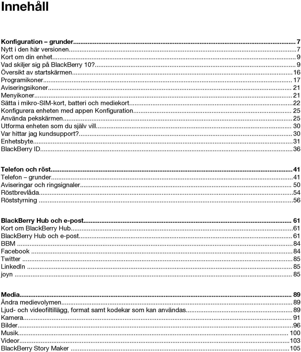 .. 30 Var hittar jag kundsupport?... 30 Enhetsbyte...31 BlackBerry ID...36 Telefon och röst...41 Telefon grunder...41 Aviseringar och ringsignaler... 50 Röstbrevlåda...54 Röststyrning.