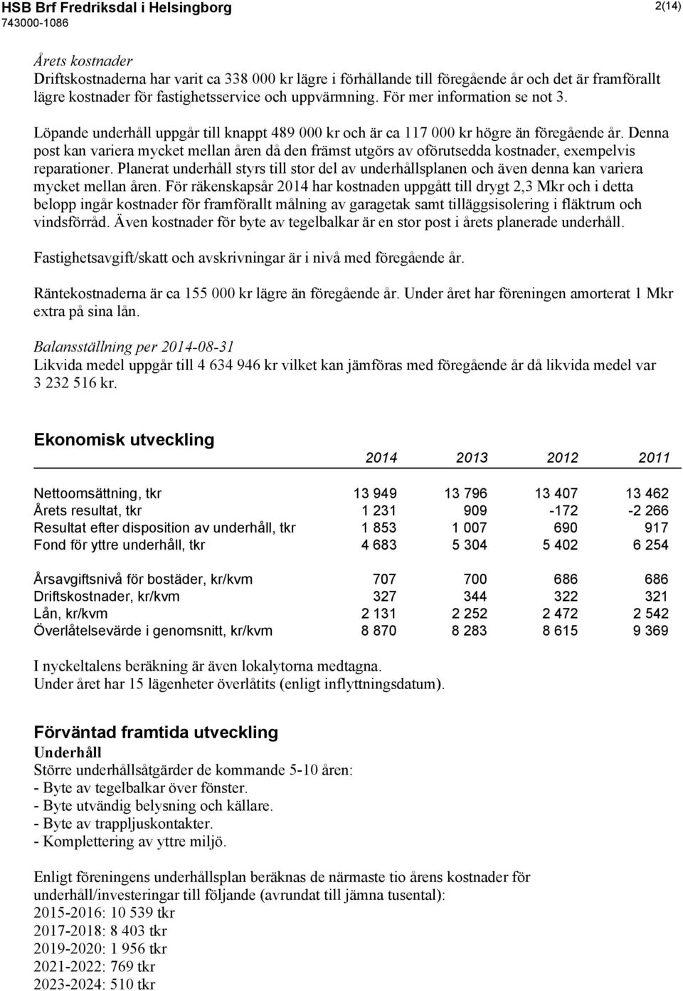 Denna post kan variera mycket mellan åren då den främst utgörs av oförutsedda kostnader, exempelvis reparationer.