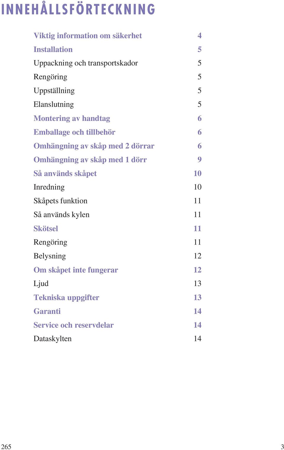 Omhängning av skåp med 1 dörr 9 Så används skåpet 10 Inredning 10 Skåpets funktion 11 Så används kylen 11 Skötsel 11