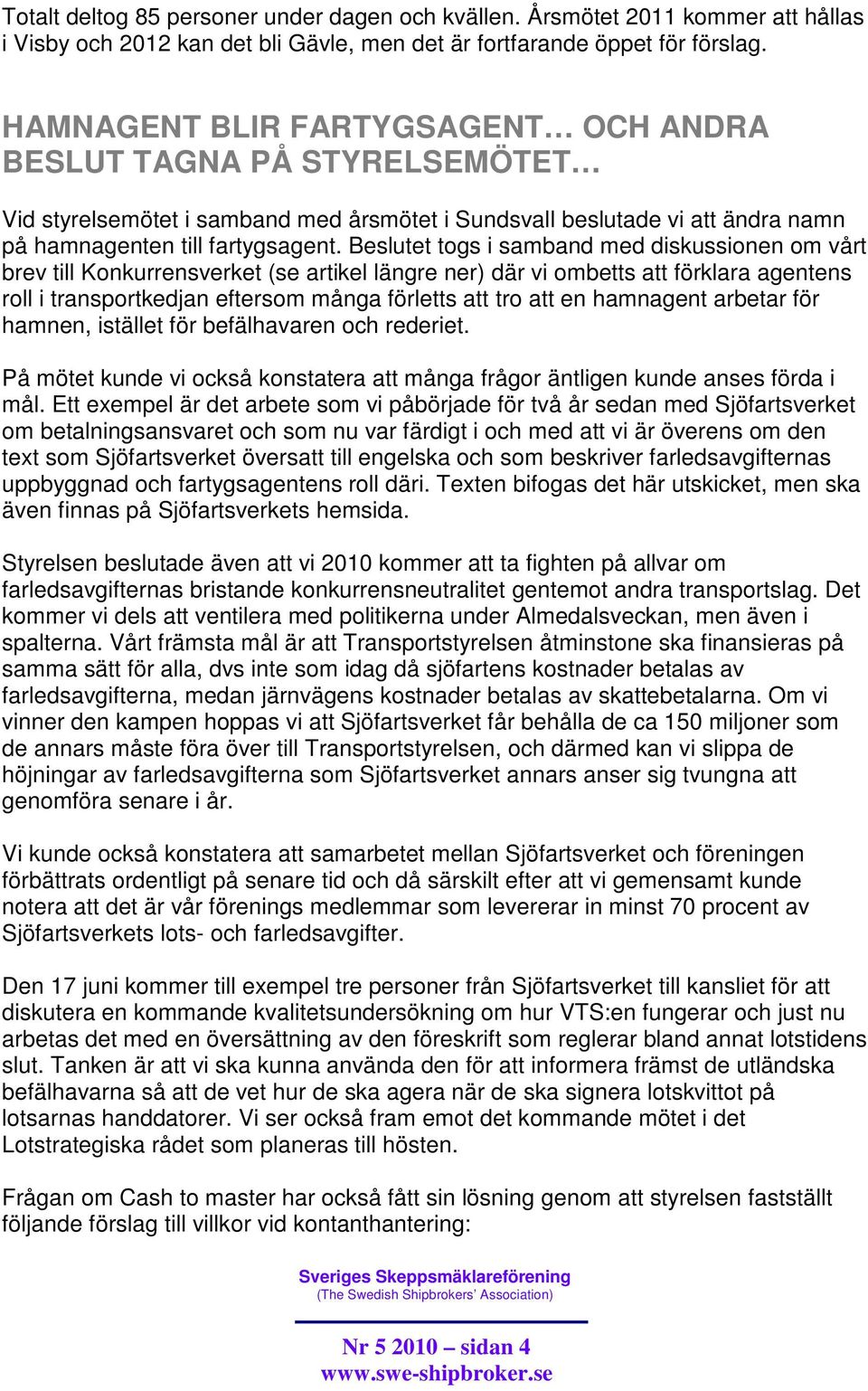 Beslutet togs i samband med diskussionen om vårt brev till Konkurrensverket (se artikel längre ner) där vi ombetts att förklara agentens roll i transportkedjan eftersom många förletts att tro att en