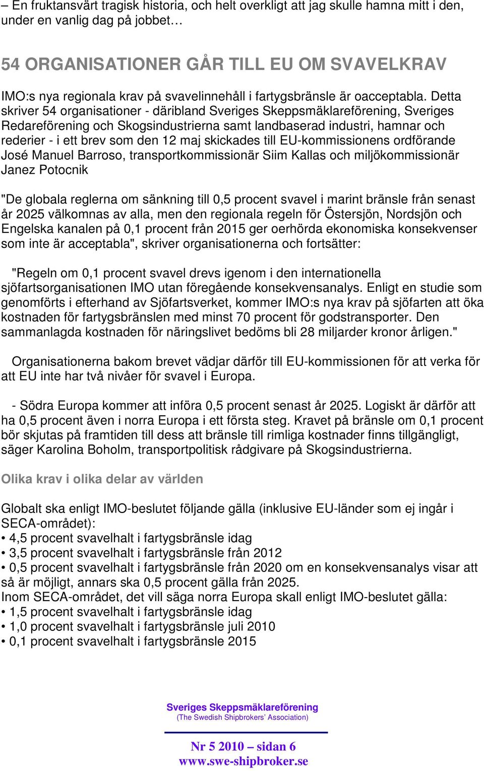 Detta skriver 54 organisationer - däribland, Sveriges Redareförening och Skogsindustrierna samt landbaserad industri, hamnar och rederier - i ett brev som den 12 maj skickades till EU-kommissionens