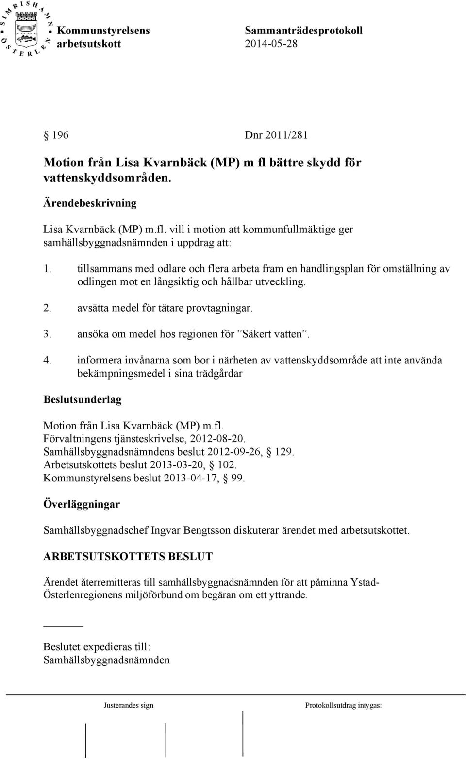 ansöka om medel hos regionen för Säkert vatten. 4. informera invånarna som bor i närheten av vattenskyddsområde att inte använda bekämpningsmedel i sina trädgårdar Motion från Lisa Kvarnbäck (MP) m.