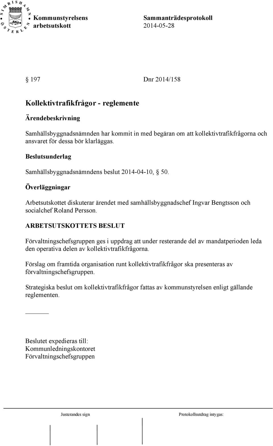 ARBETSUTSKOTTETS BESLUT Förvaltningschefsgruppen ges i uppdrag att under resterande del av mandatperioden leda den operativa delen av kollektivtrafikfrågorna.