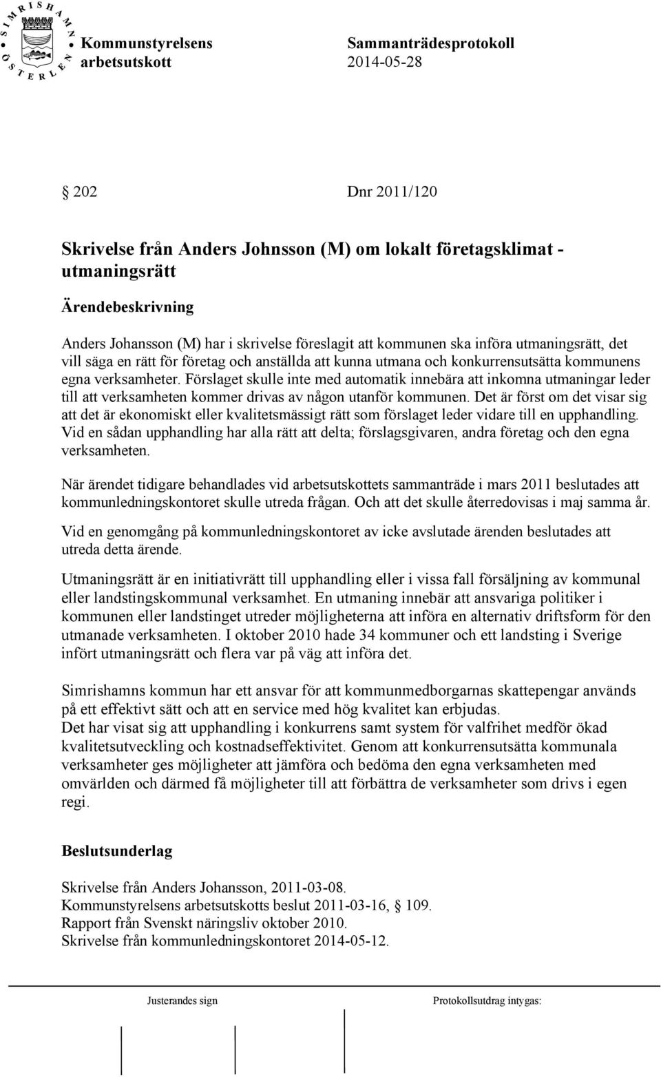 Förslaget skulle inte med automatik innebära att inkomna utmaningar leder till att verksamheten kommer drivas av någon utanför kommunen.