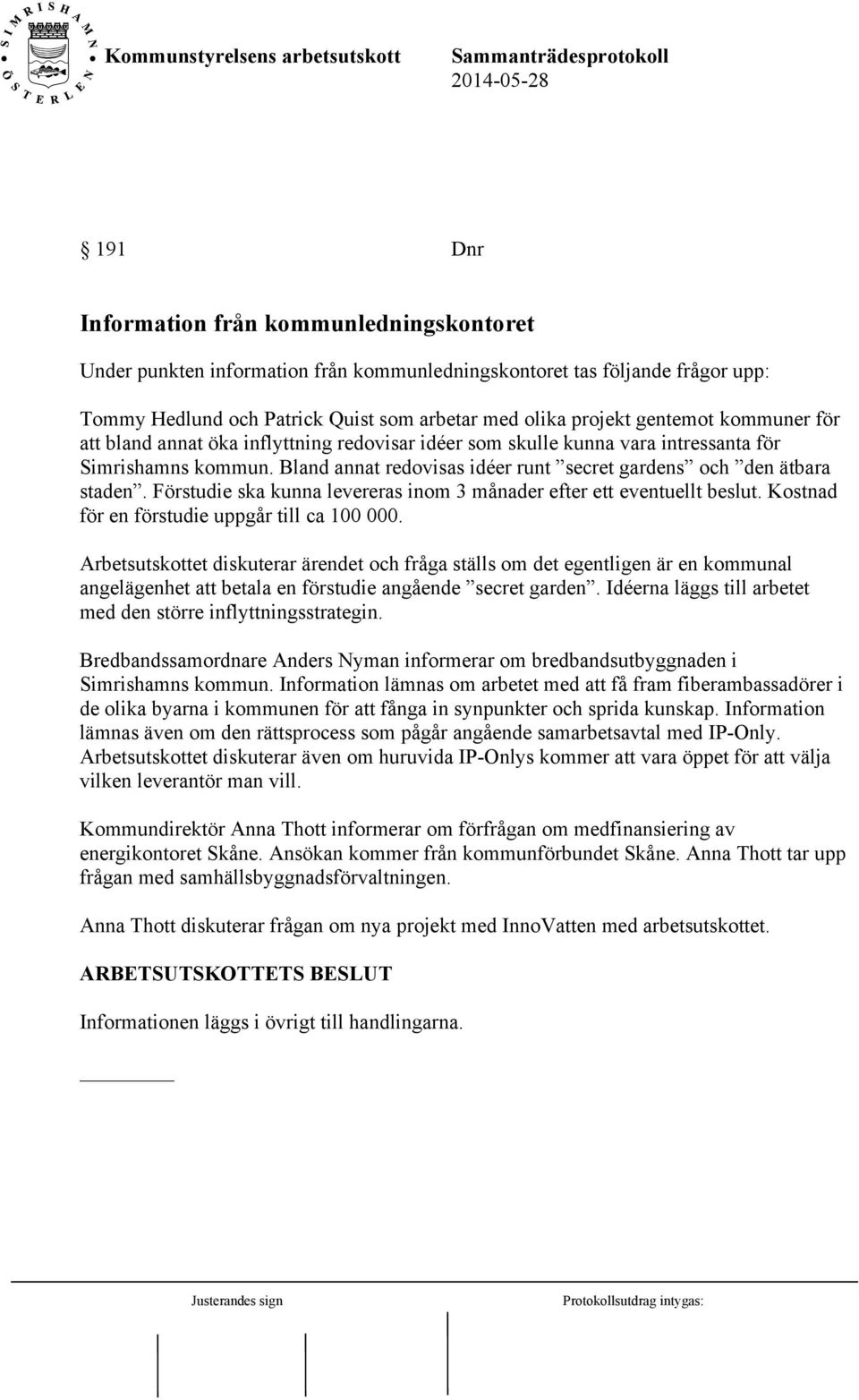 Bland annat redovisas idéer runt secret gardens och den ätbara staden. Förstudie ska kunna levereras inom 3 månader efter ett eventuellt beslut. Kostnad för en förstudie uppgår till ca 100 000.