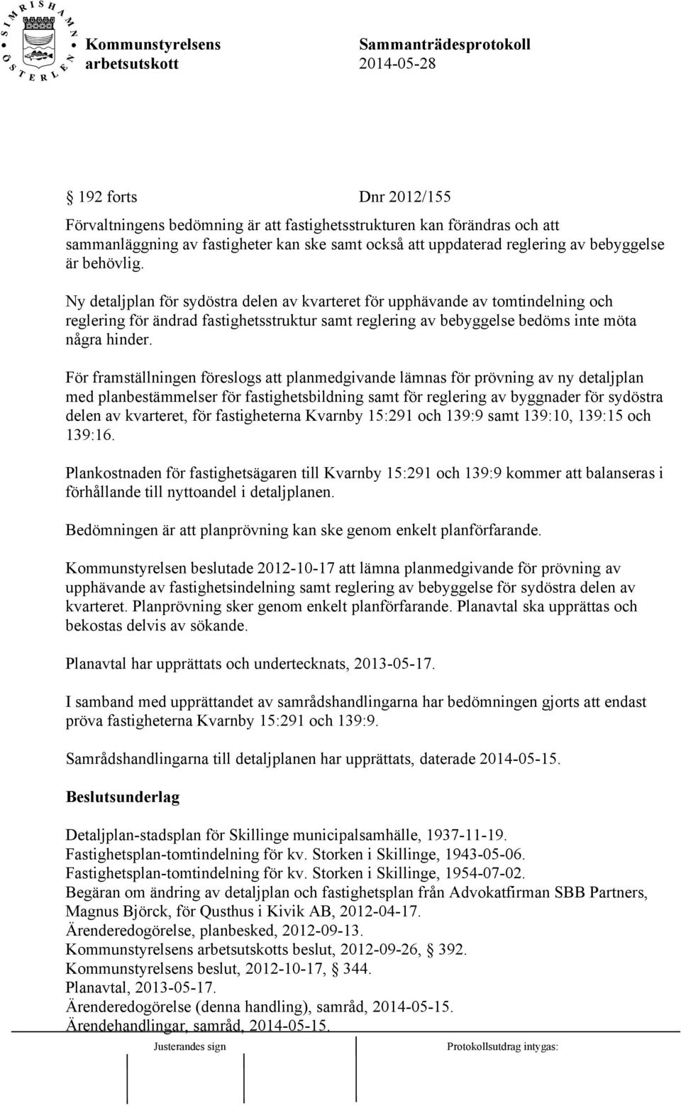 För framställningen föreslogs att planmedgivande lämnas för prövning av ny detaljplan med planbestämmelser för fastighetsbildning samt för reglering av byggnader för sydöstra delen av kvarteret, för