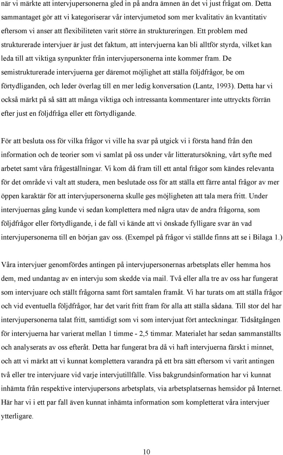 Ett problem med strukturerade intervjuer är just det faktum, att intervjuerna kan bli alltför styrda, vilket kan leda till att viktiga synpunkter från intervjupersonerna inte kommer fram.