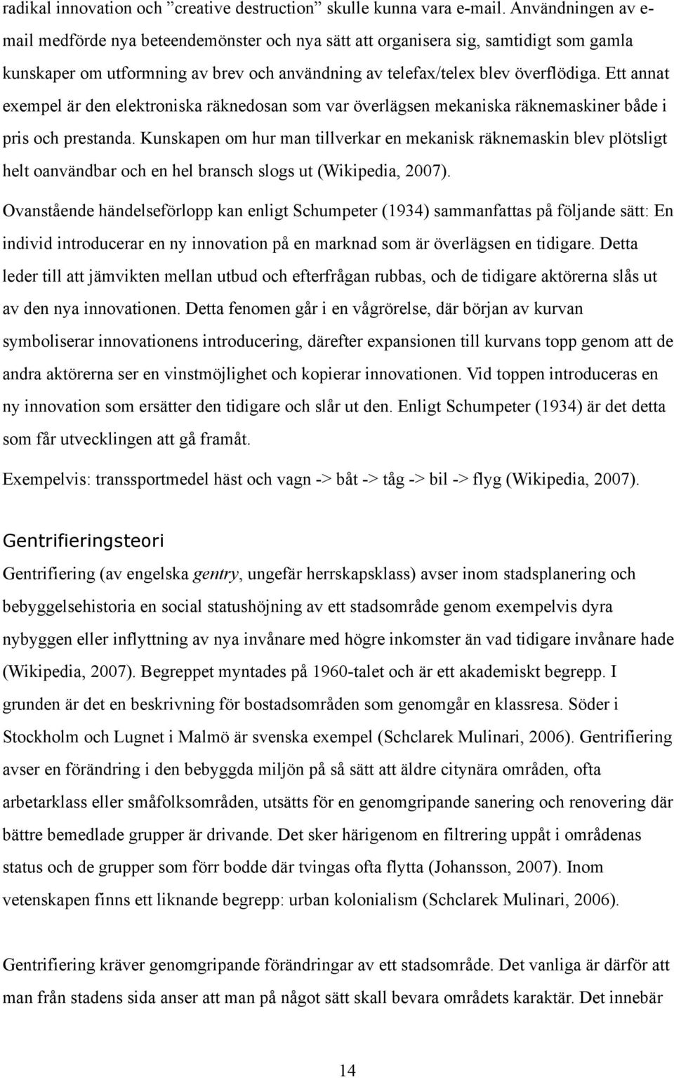 Ett annat exempel är den elektroniska räknedosan som var överlägsen mekaniska räknemaskiner både i pris och prestanda.