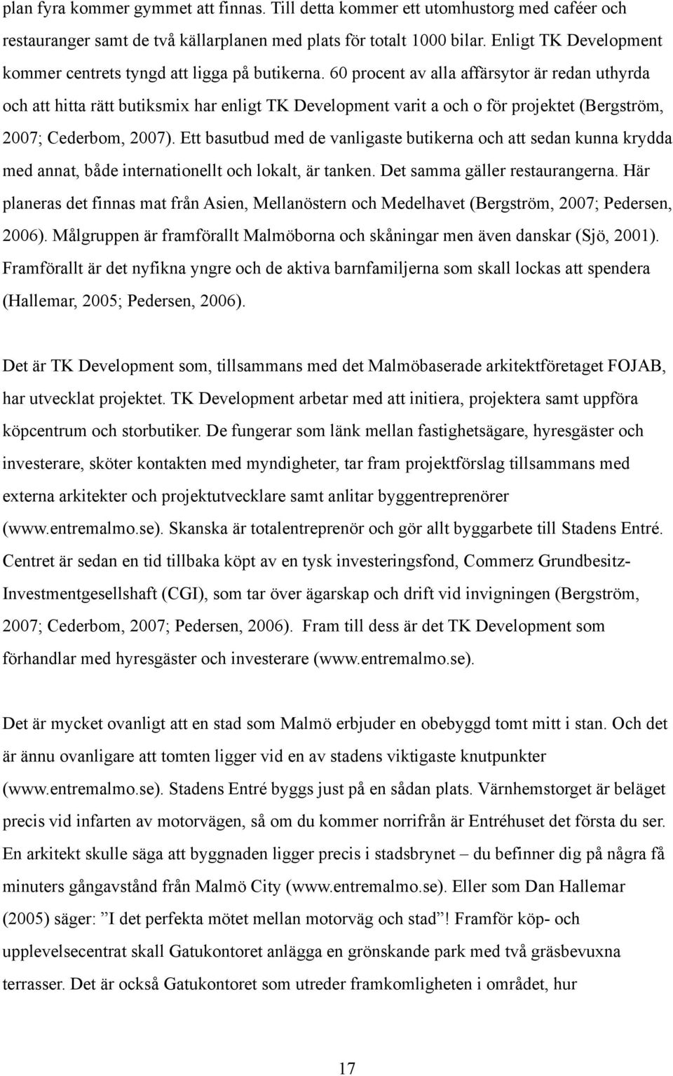 60 procent av alla affärsytor är redan uthyrda och att hitta rätt butiksmix har enligt TK Development varit a och o för projektet (Bergström, 2007; Cederbom, 2007).