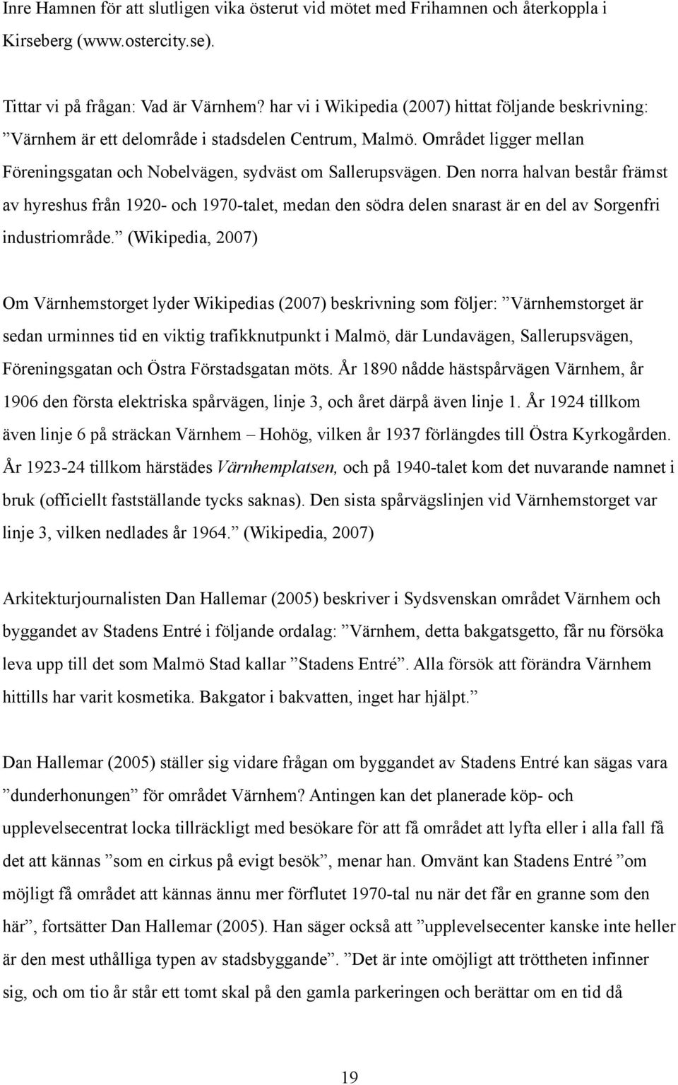 Den norra halvan består främst av hyreshus från 1920- och 1970-talet, medan den södra delen snarast är en del av Sorgenfri industriområde.