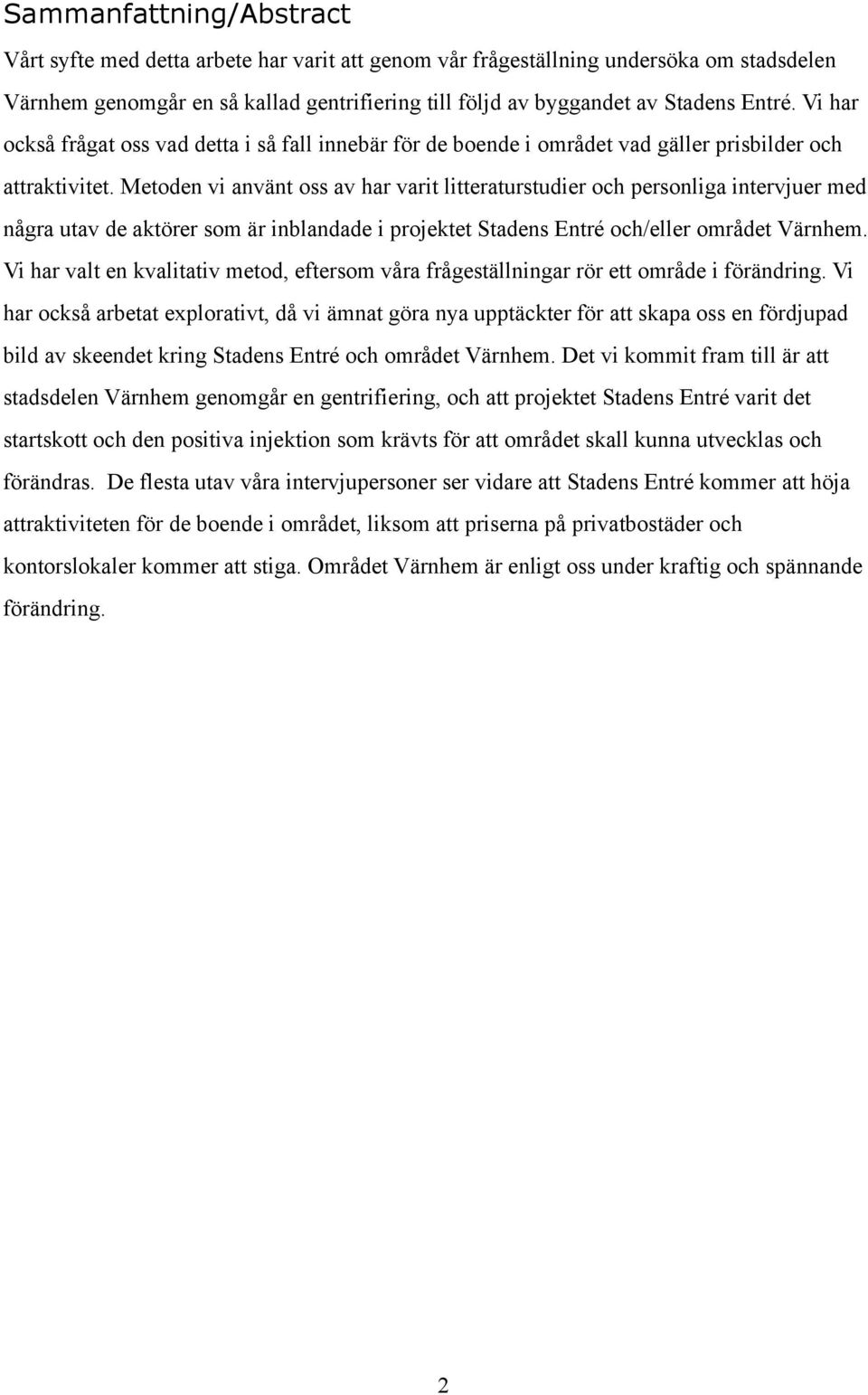 Metoden vi använt oss av har varit litteraturstudier och personliga intervjuer med några utav de aktörer som är inblandade i projektet Stadens Entré och/eller området Värnhem.