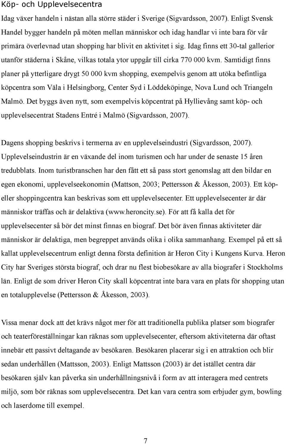 Idag finns ett 30-tal gallerior utanför städerna i Skåne, vilkas totala ytor uppgår till cirka 770 000 kvm.