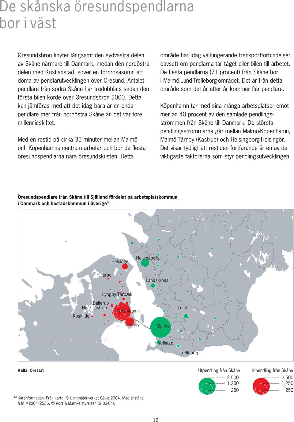 Detta kan jämföras med att det idag bara är en enda pendlare mer från nordöstra Skåne än det var före millennieskiftet.