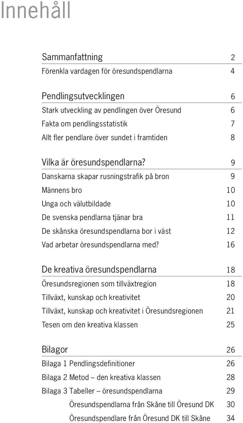 9 Danskarna skapar rusningstrafik på bron 9 Männens bro 10 Unga och välutbildade 10 De svenska pendlarna tjänar bra 11 De skånska öresundspendlarna bor i väst 12 Vad arbetar öresundspendlarna med?