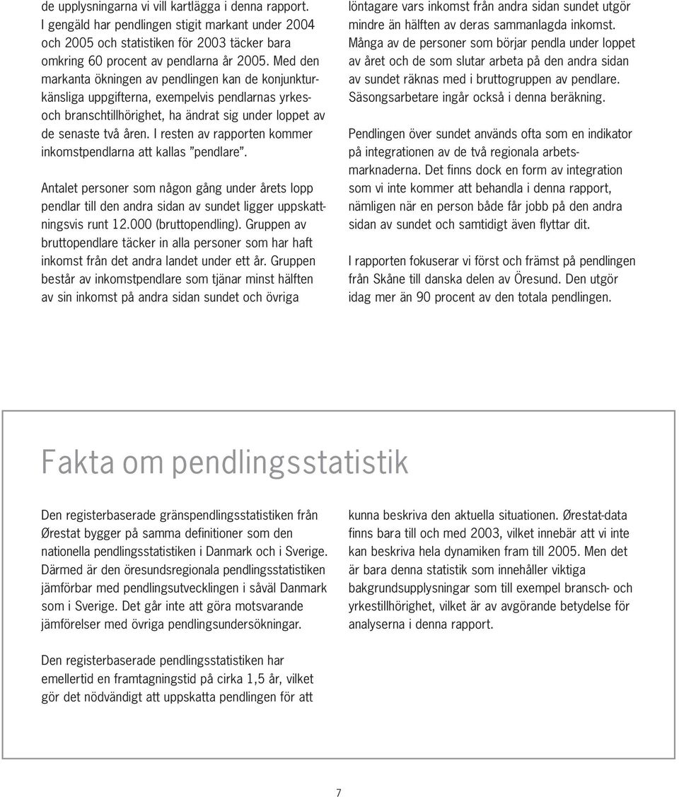 I resten av rapporten kommer inkomstpendlarna att kallas pendlare. Antalet personer som någon gång under årets lopp pendlar till den andra sidan av sundet ligger uppskattningsvis runt 12.