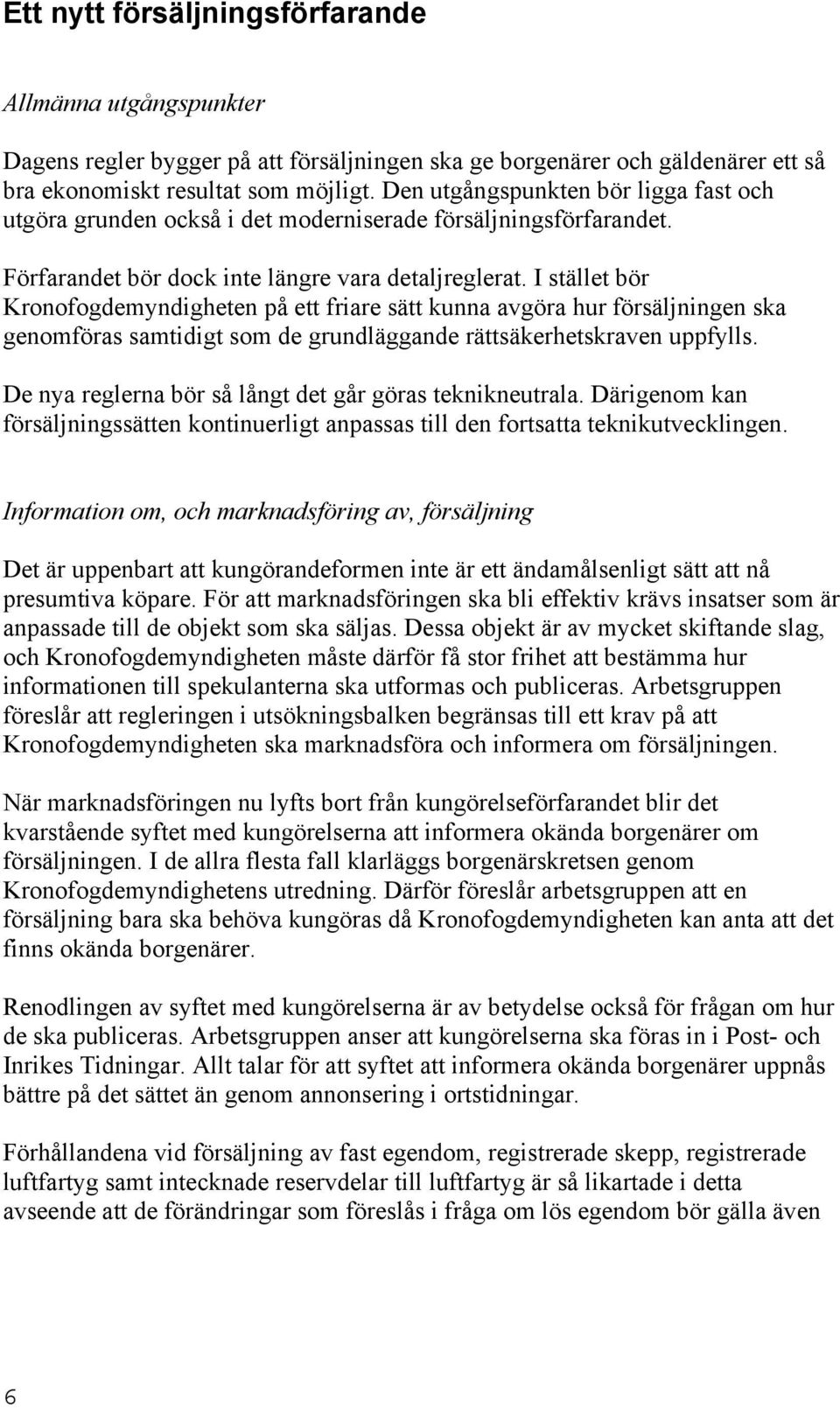 I stället bör Kronofogdemyndigheten på ett friare sätt kunna avgöra hur försäljningen ska genomföras samtidigt som de grundläggande rättsäkerhetskraven uppfylls.