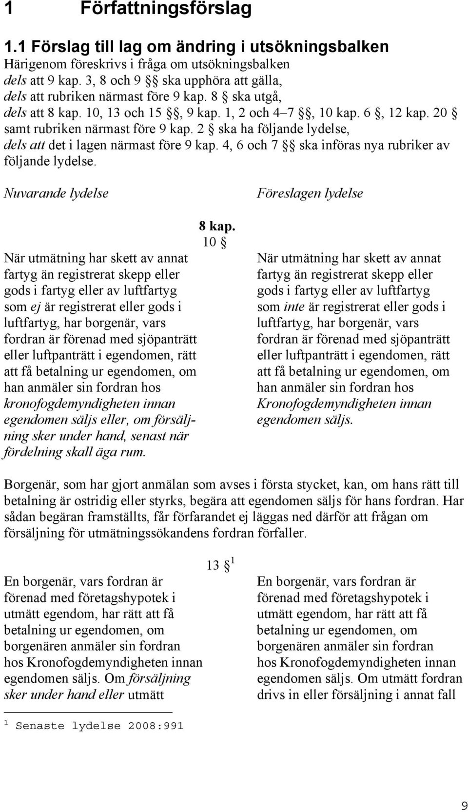 2 ska ha följande lydelse, dels att det i lagen närmast före 9 kap. 4, 6 och 7 ska införas nya rubriker av följande lydelse. Nuvarande lydelse 8 kap.