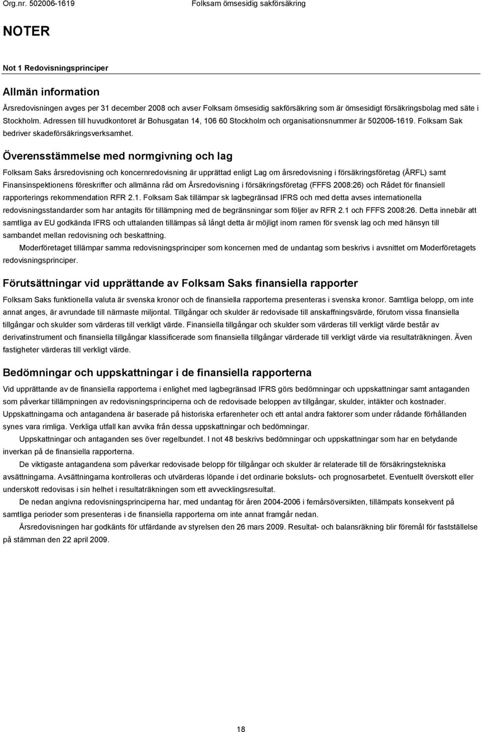 Överensstämmelse med normgivning och lag Folksam Saks årsredovisning och koncernredovisning är upprättad enligt Lag om årsredovisning i försäkringsföretag (ÅRFL) samt Finansinspektionens föreskrifter