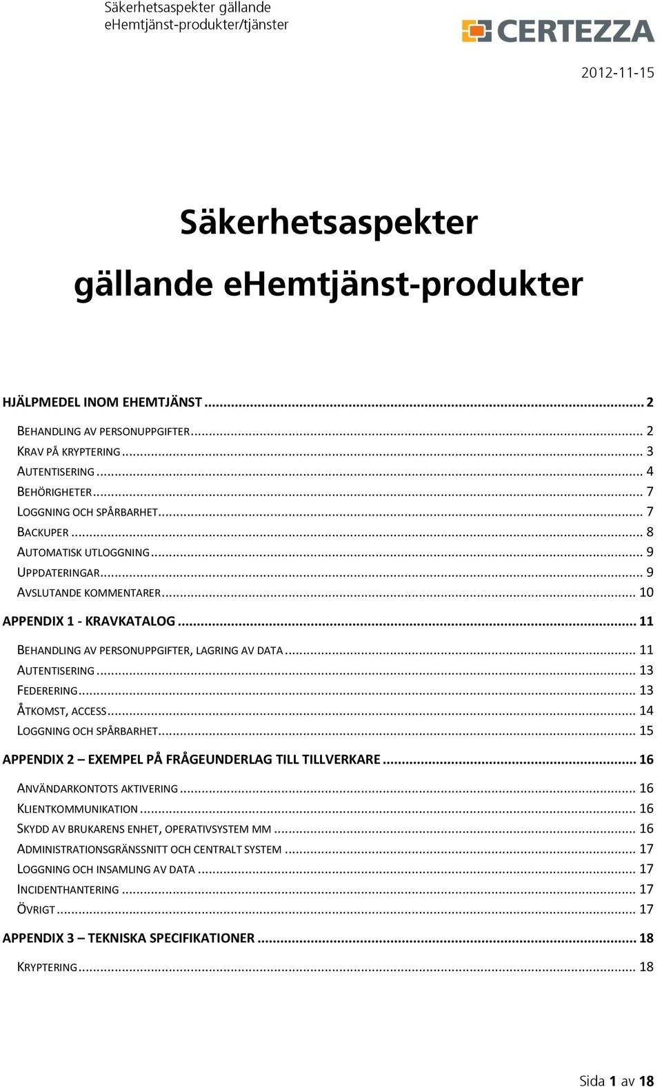 .. 13 FEDERERING... 13 ÅTKOMST, ACCESS... 14 LOGGNING OCH SPÅRBARHET... 15 APPENDIX 2 EXEMPEL PÅ FRÅGEUNDERLAG TILL TILLVERKARE... 16 ANVÄNDARKONTOTS AKTIVERING... 16 KLIENTKOMMUNIKATION.