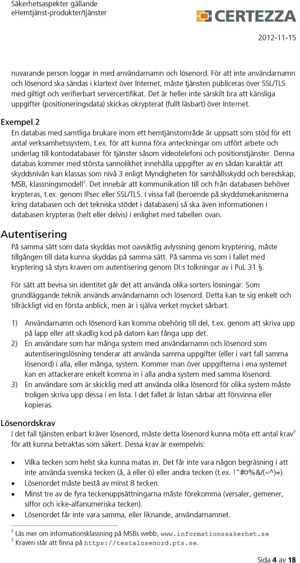 Det är heller inte särskilt bra att känsliga uppgifter (positioneringsdata) skickas okrypterat (fullt läsbart) över Internet.