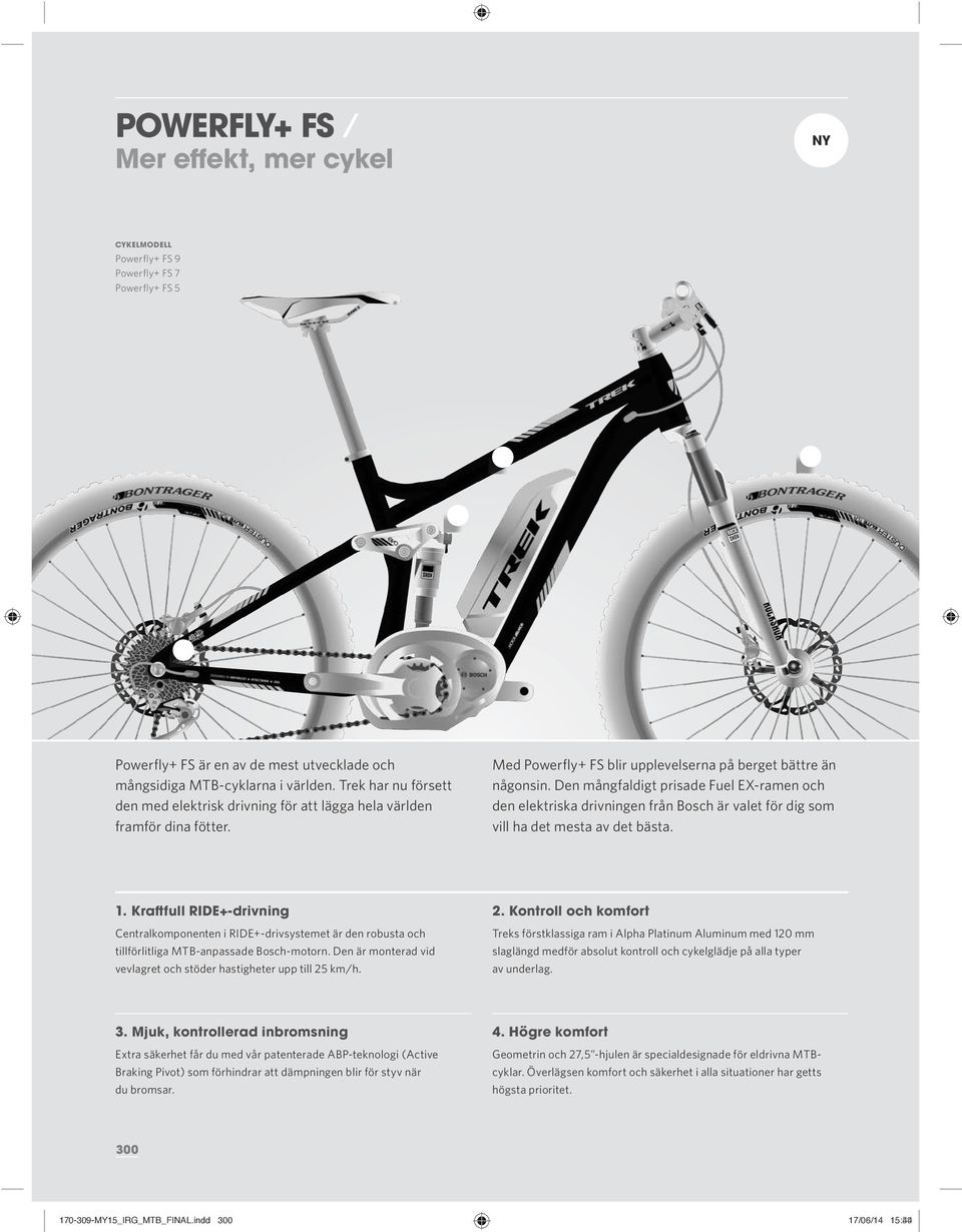 Den mångfaldigt prisade Fuel EX-ramen och den elektriska drivningen från Bosch är valet för dig som vill ha det mesta av det bästa. 1. Kraftfull Kraftvoller RIDE+-drivning RI DE+-Antrieb 2.