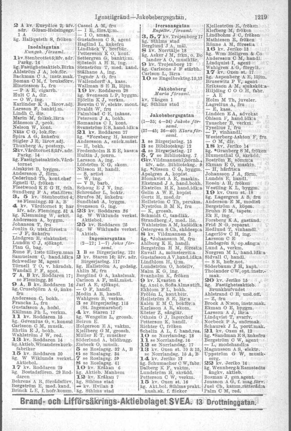 " 'l " ",10' Haglind L, änkefru Berglund' J A, mäl., '., " Ronne A M,.före,t:a l, laed" lsg lltaa' M -Lindbäok V, brefbär.. S kv. Norrtälje 18,j'C! H,.16 kv, Jeriko,13" Kungsh. /or"'{jml.