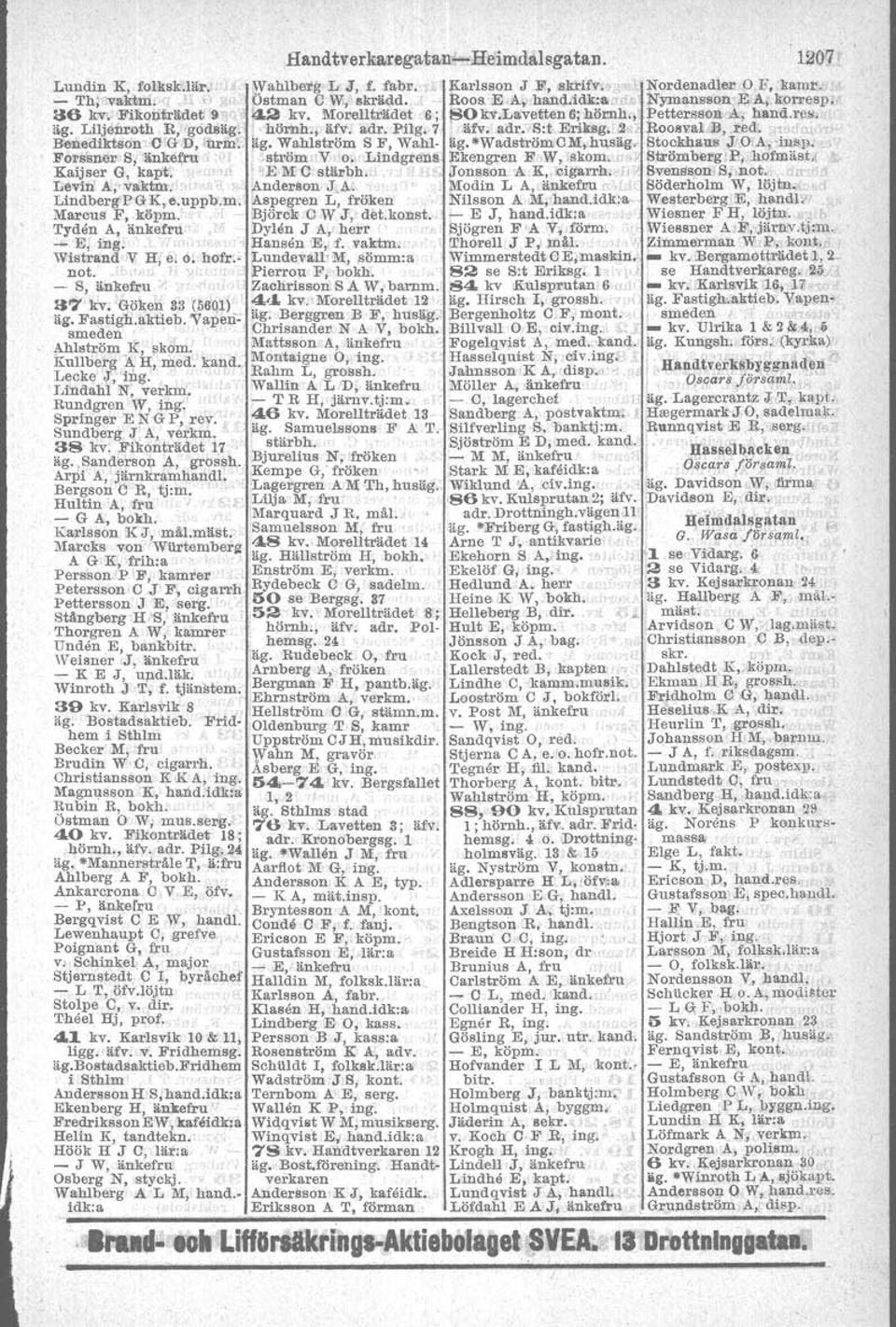 7 äfv. adr,' Sot Eriksg.' 2, Rooava1 B, red. ~''l; Benedfktaon vc G D, furm. ag. Wahlström S F, Wahl- iig.-wadströmcm,.hu,säg, Btockhaus JO A,'in.sp., Forssner S/änkefru' " "ström.