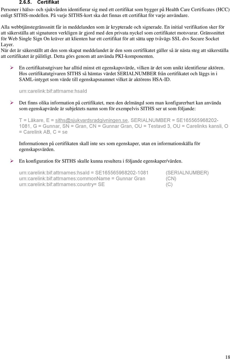 En initial verifikation sker för att säkerställa att signaturen verkligen är gjord med den privata nyckel som certifikatet motsvarar.