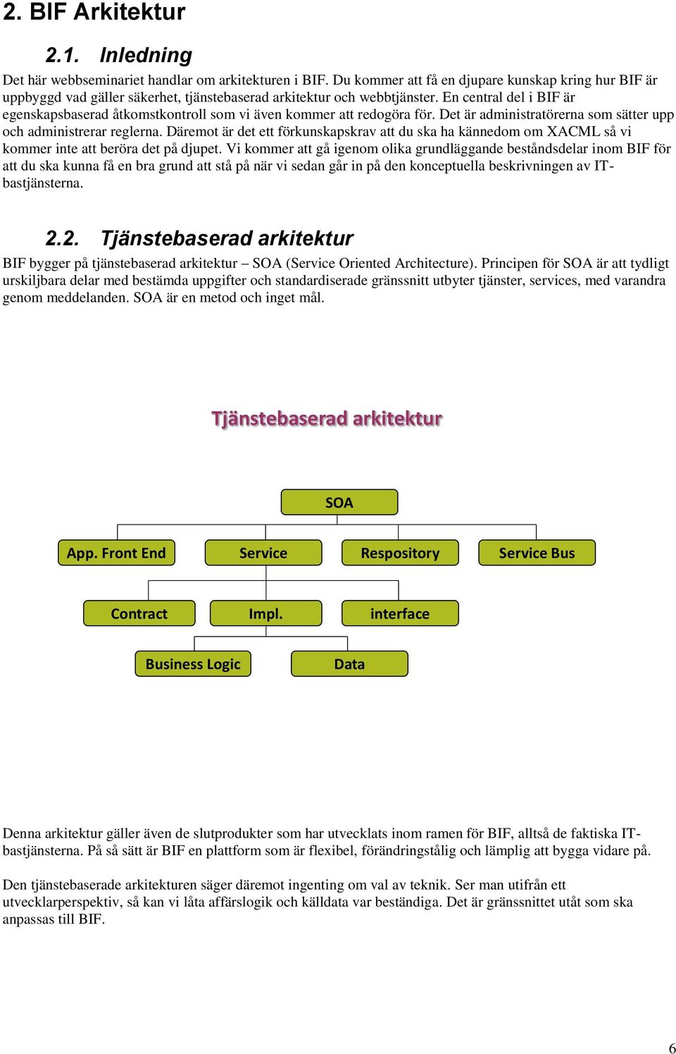 En central del i BIF är egenskapsbaserad åtkomstkontroll som vi även kommer att redogöra för. Det är administratörerna som sätter upp och administrerar reglerna.