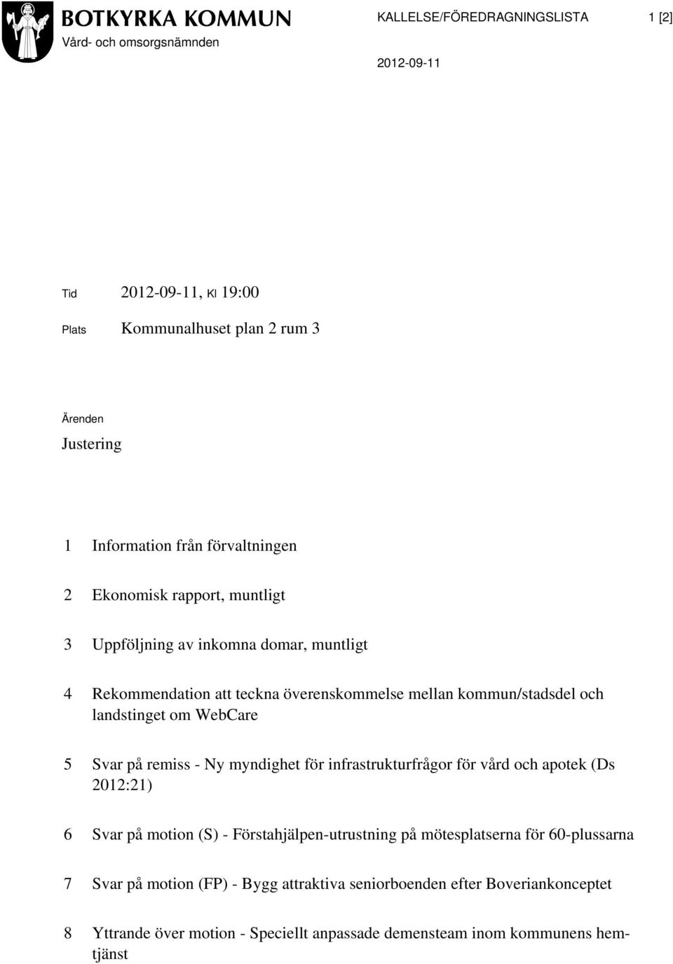 om WebCare 5 Svar på remiss - Ny myndighet för infrastrukturfrågor för vård och apotek (Ds 2012:21) 6 Svar på motion (S) - Förstahjälpen-utrustning på mötesplatserna